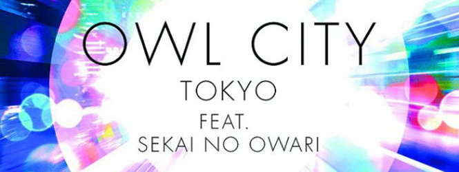 Tokyo – Owl City ft. SEKAI NO OWARI